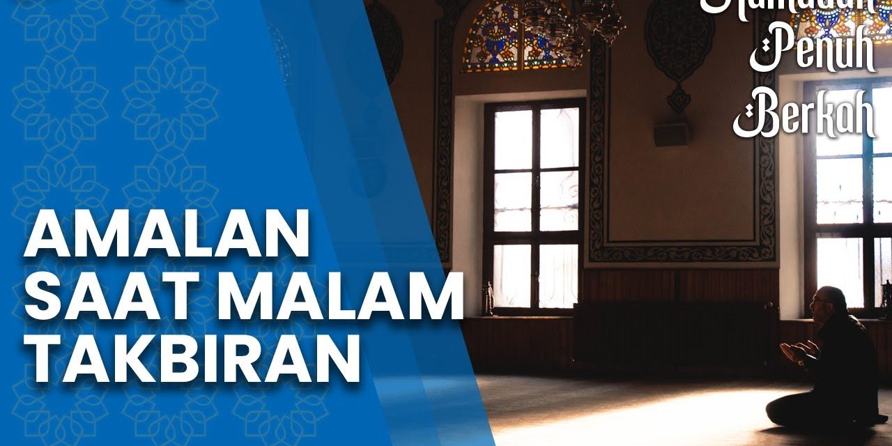 Rahasia Keutamaan Malam Takbiran Untuk Hari Raya Idul Fitri