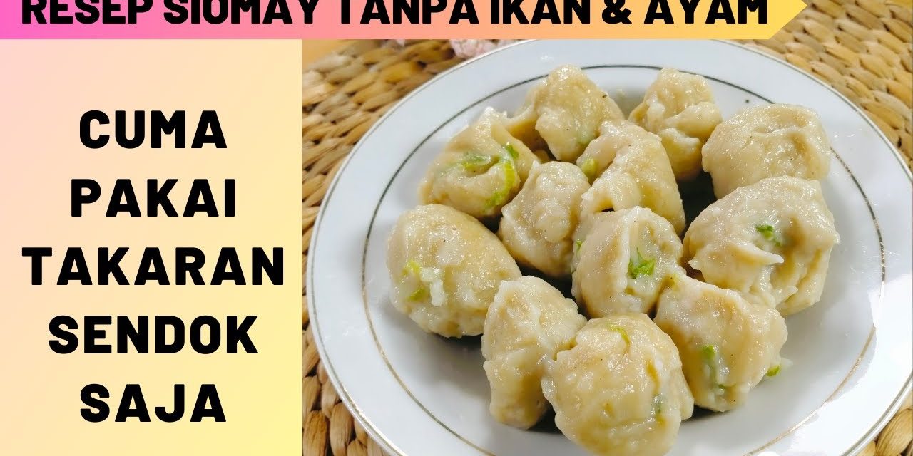 Cara Bikin Siomay Tanpa Ikan Yang Gurih Dan Anti Gagal