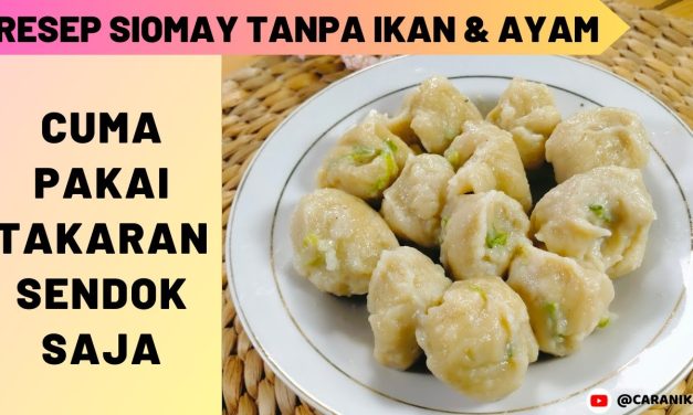 Cara Bikin Siomay Tanpa Ikan Yang Gurih Dan Anti Gagal